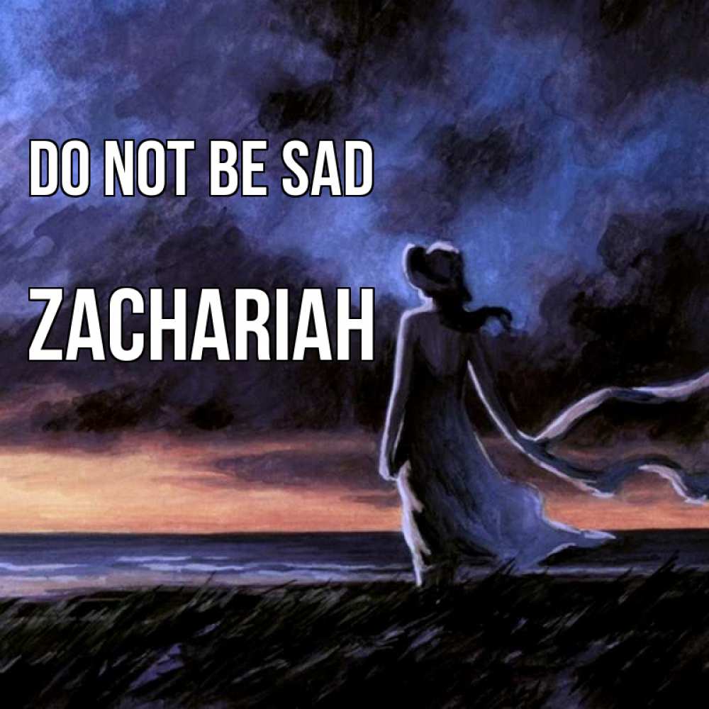 Greetings card с именем, Zachariah Do not be sad картина Greetings with text for free download 