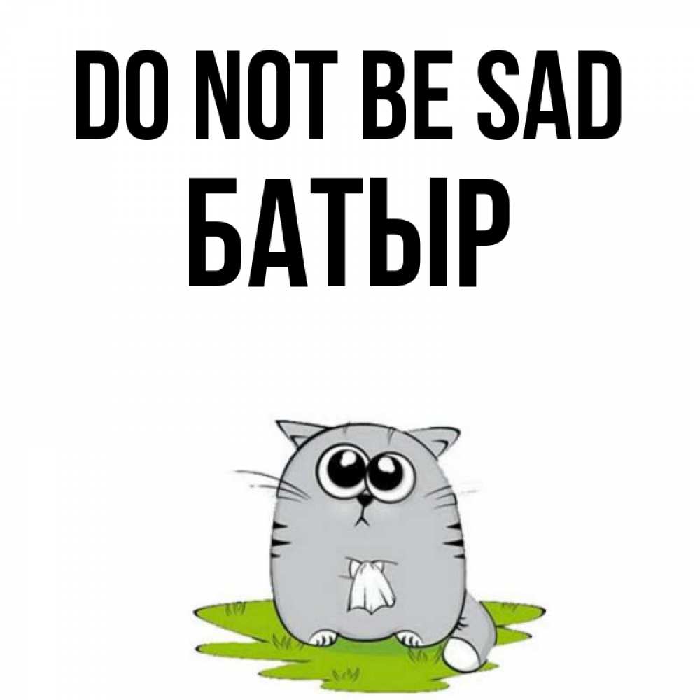 Greetings card с именем, Батыр Do not be sad грустный котяра Greetings with text for free download 
