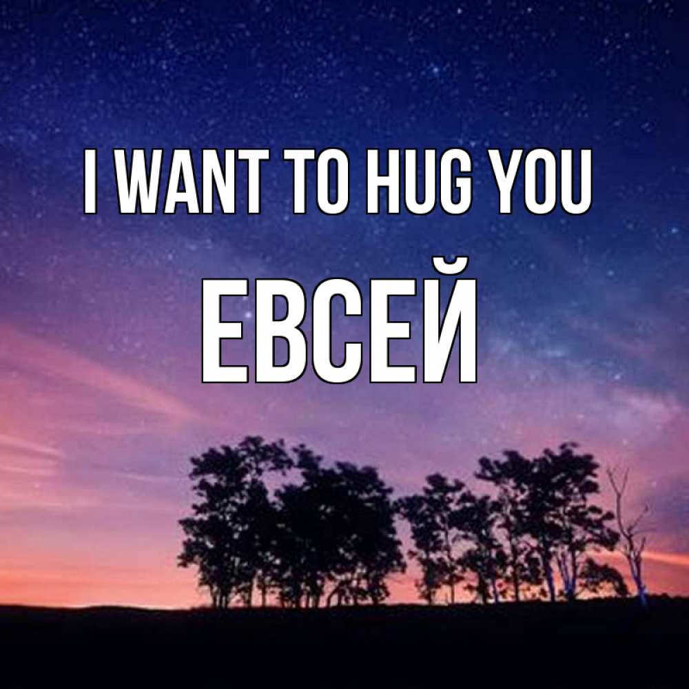 Greetings card с именем, Евсей I want to hug you силуэты деревьев Greetings with text for free download 