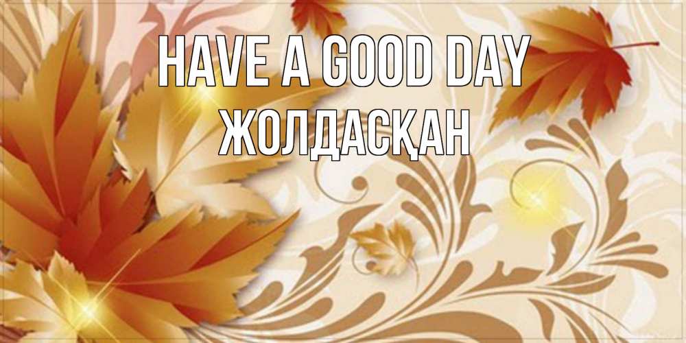 Greetings card с именем, Жолдасқан Have a good day листики и осеннее настроение Greetings with text for free download 
