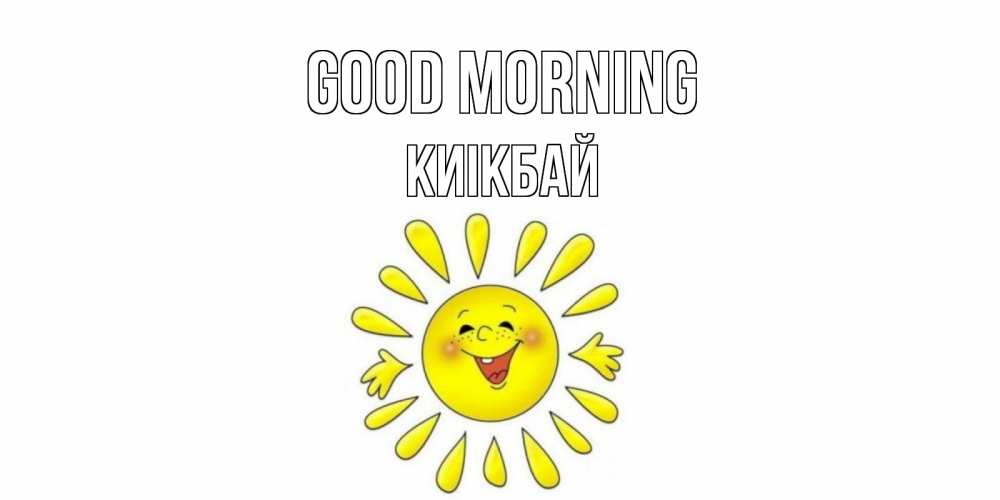 Greetings card с именем, Киікбай Good morning солнце Greetings with text for free download 