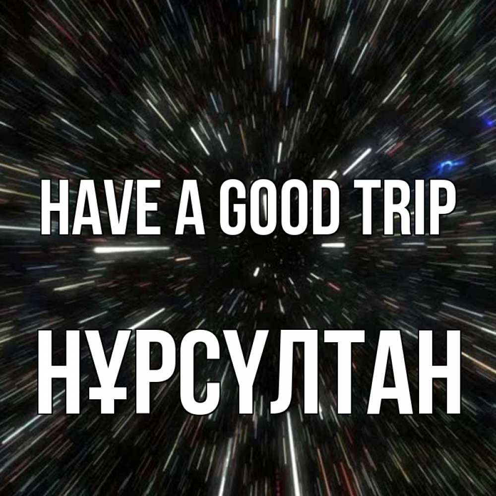 Greetings card с именем, НҰРСҮЛТАН Have a good trip туннель Greetings with text for free download 