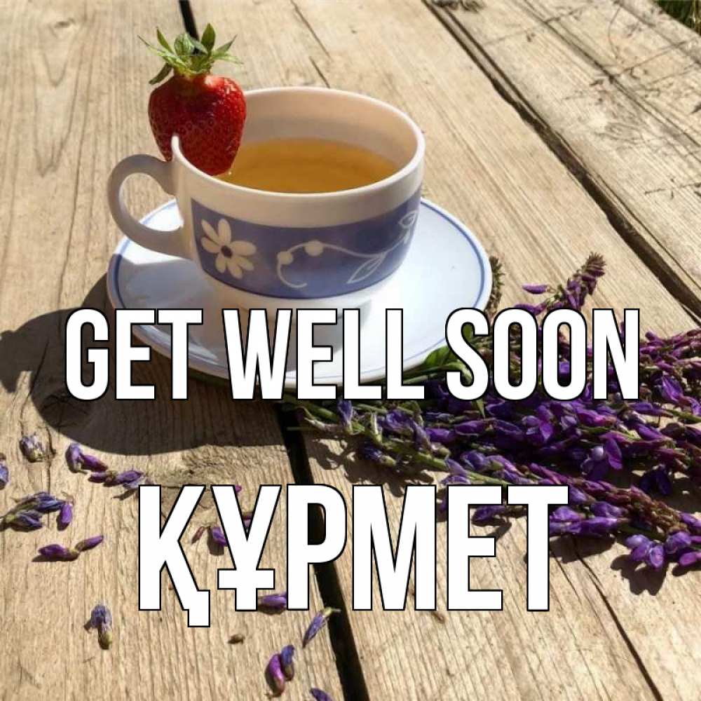 Greetings card с именем, ҚҰРМЕТ Get well soon чай Greetings with text for free download 