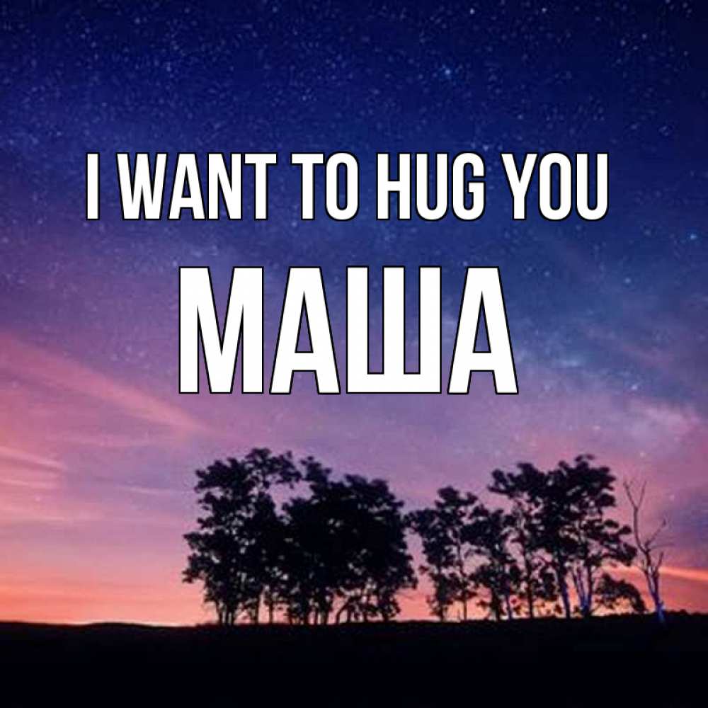 Greetings card с именем, Маша I want to hug you силуэты деревьев Greetings with text for free download 