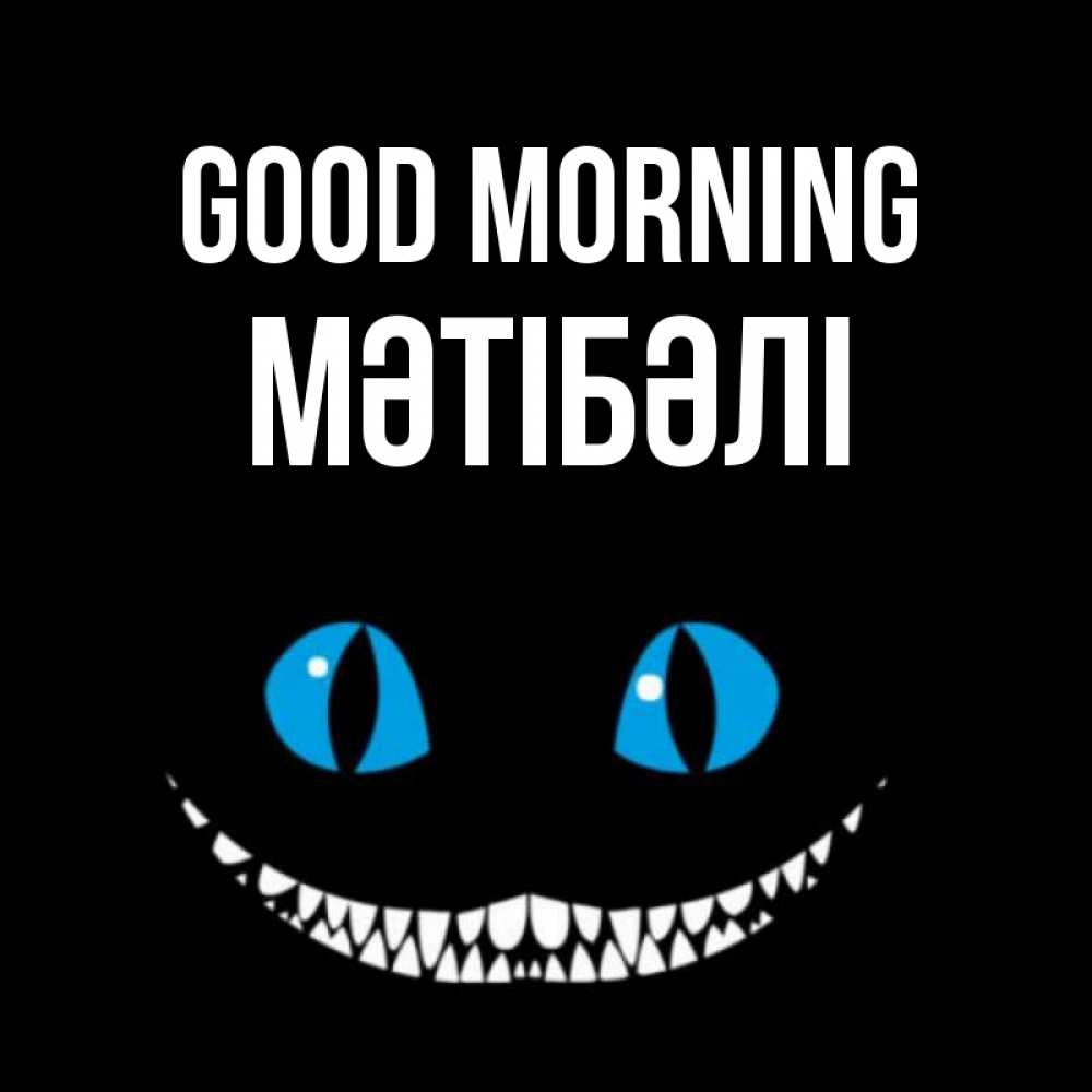 Greetings card с именем, МӘТІБӘЛІ Good morning голубые глаза и зубки Greetings with text for free download 