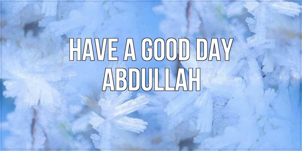 Greetings card с именем, Abdullah Have a good day открытка на зимний день Greetings with text for free download 