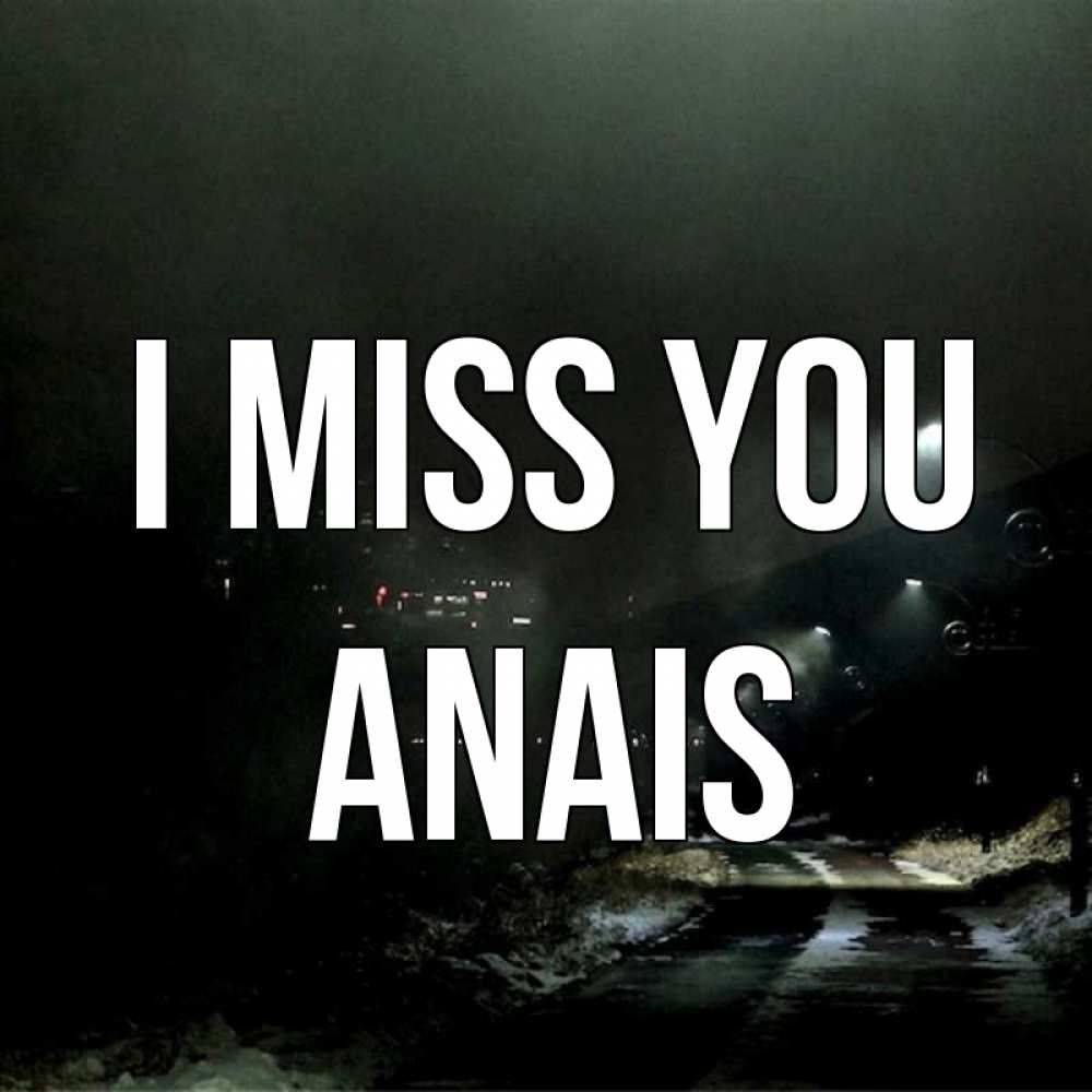 Greetings card с именем, Anais I miss you окраина города Greetings with text for free download 