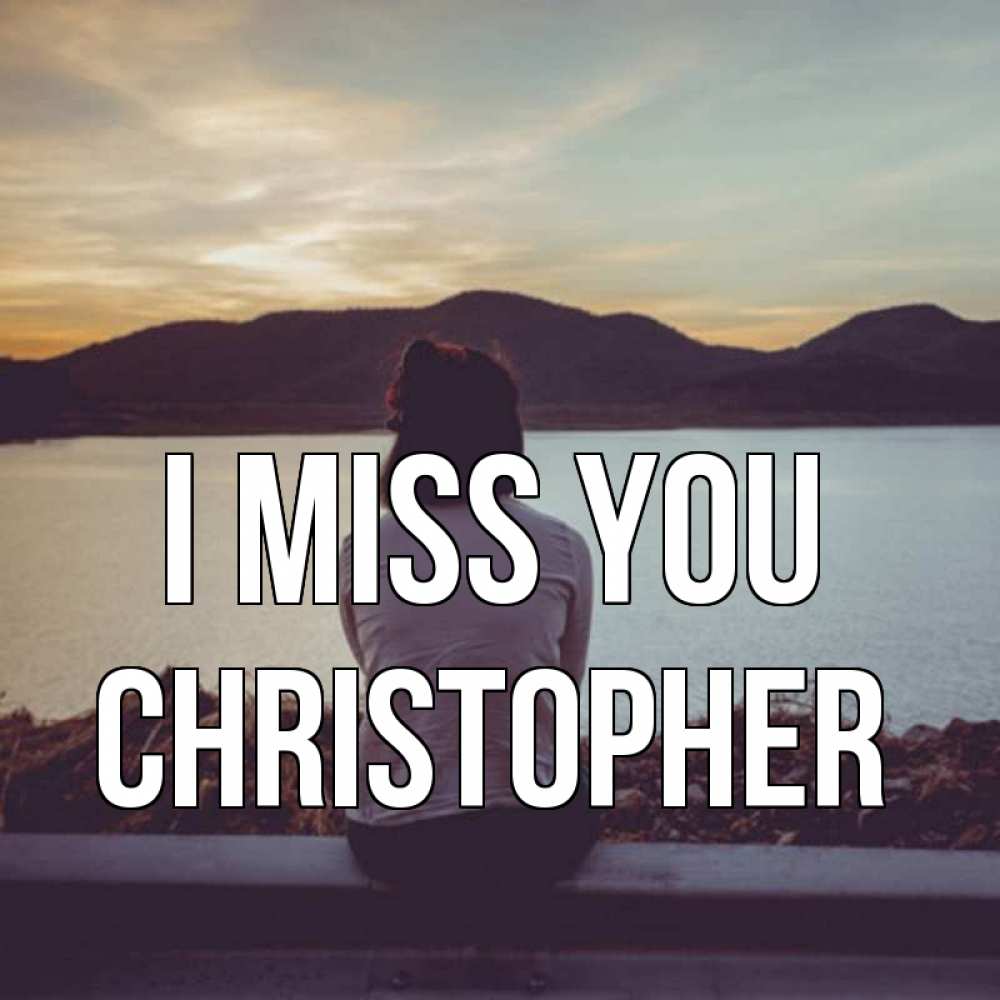 Greetings card с именем, Christopher I miss you я уже соскучилась Greetings with text for free download 