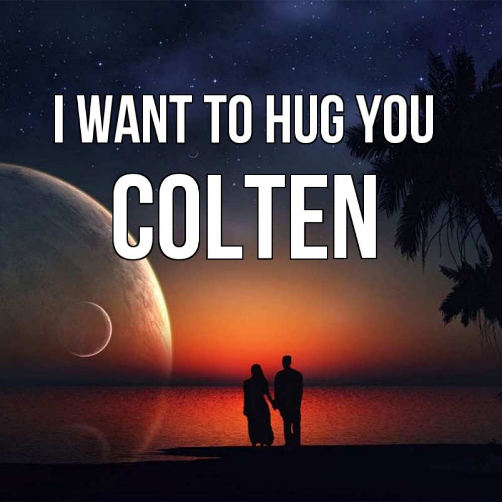 Greetings card с именем, Colten I want to hug you восход спутников Greetings with text for free download 