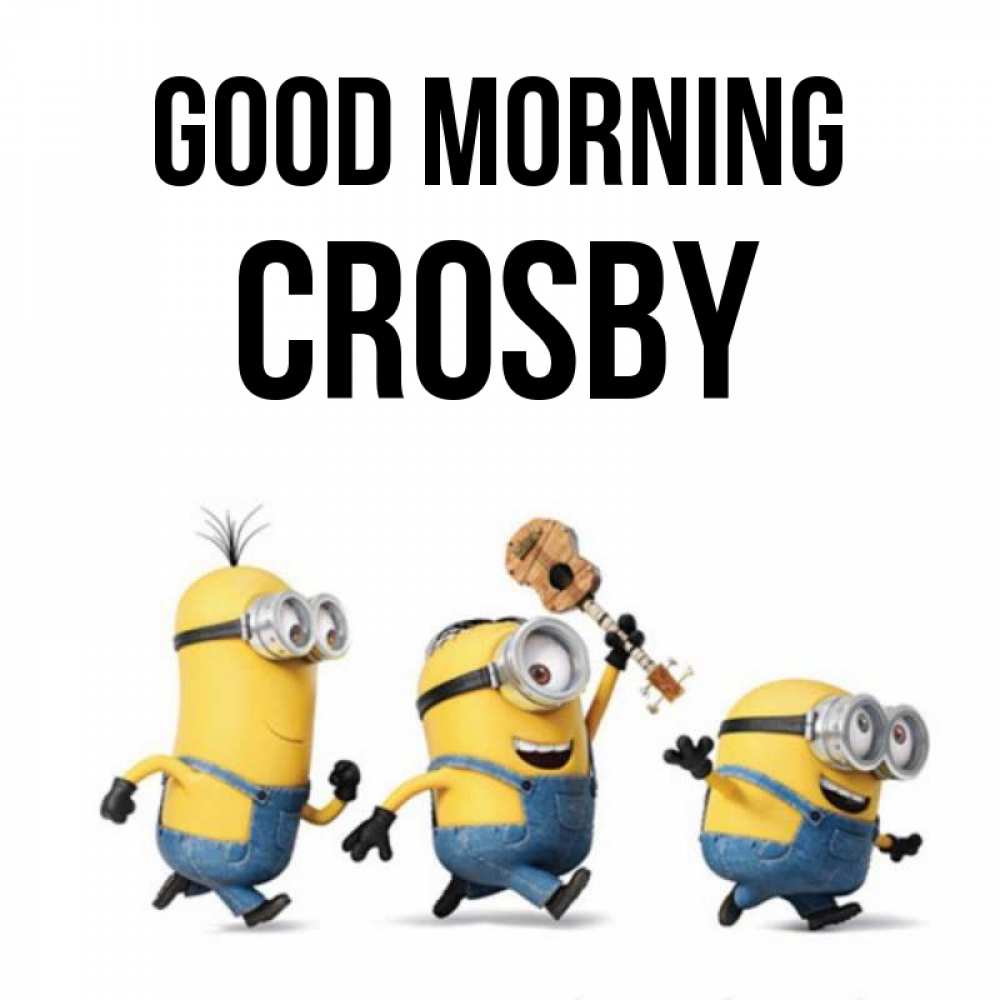Greetings card с именем, Crosby Good morning миньоны и прекрасное утро Greetings with text for free download 