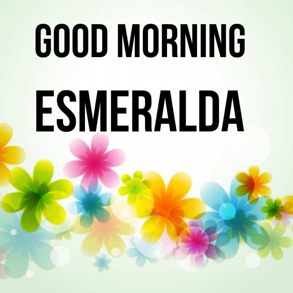 Greetings card с именем, Esmeralda Good morning позитивные цветочки Greetings with text for free download 