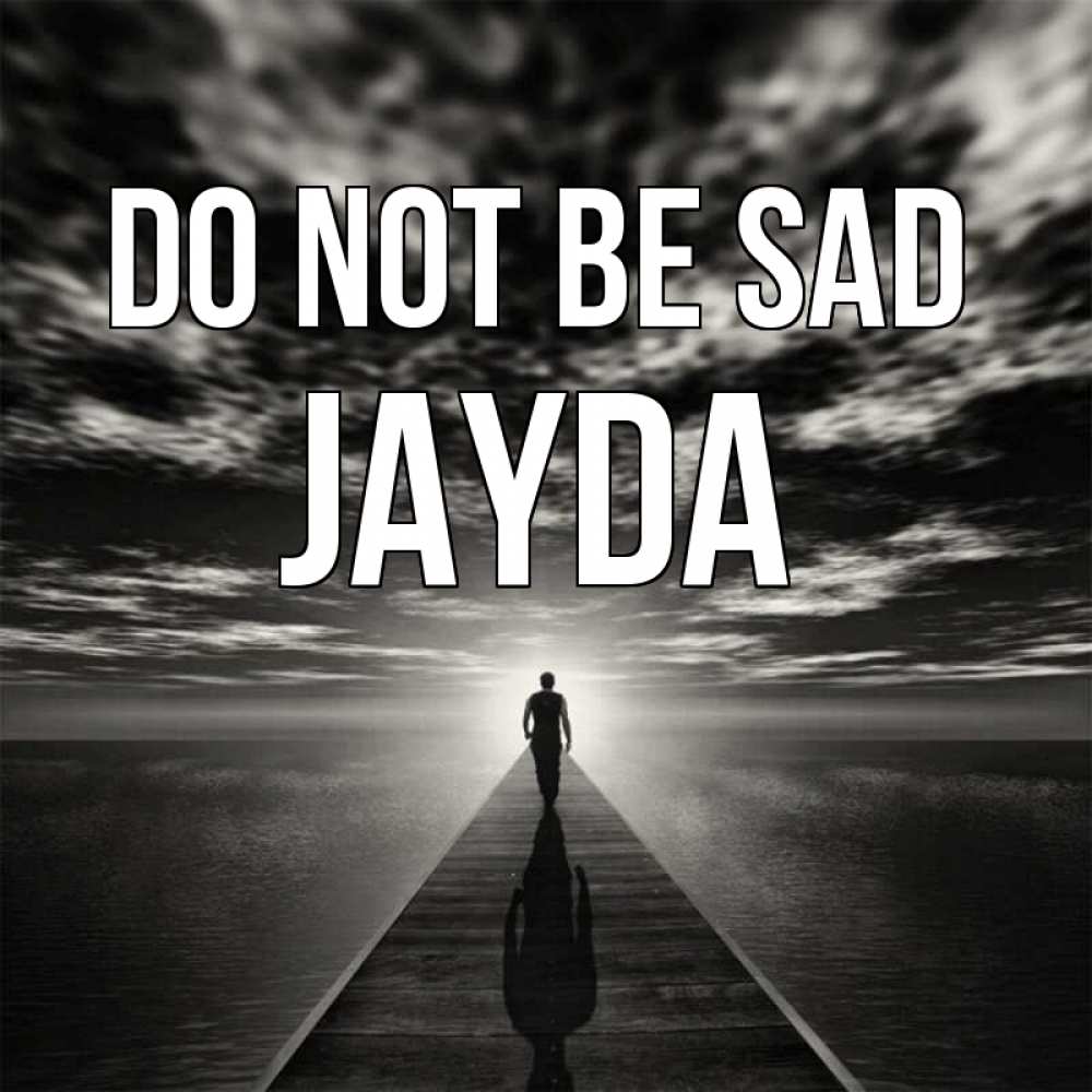 Greetings card с именем, Jayda Do not be sad человек Greetings with text for free download 
