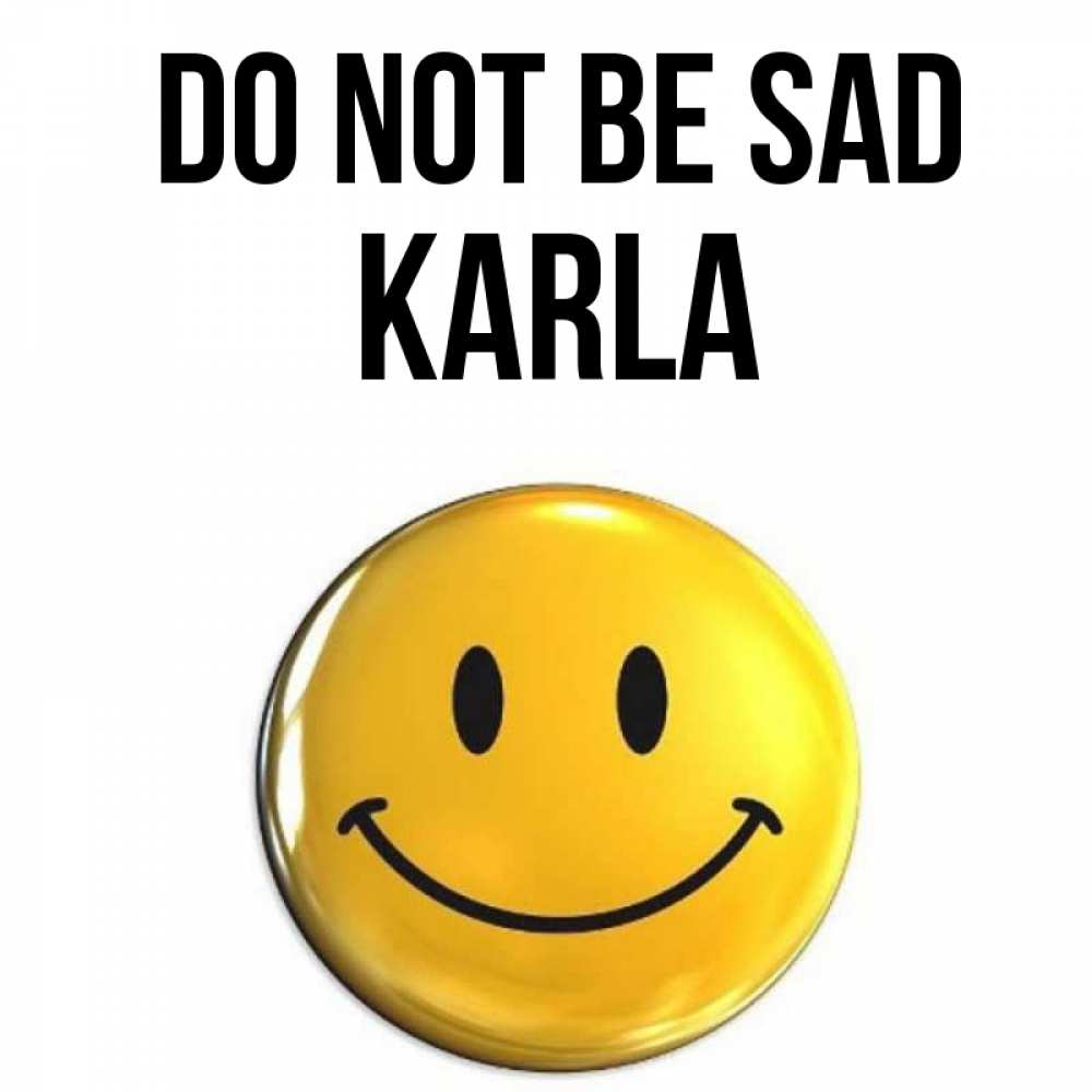 Greetings card с именем, Karla Do not be sad желаем всем позитива Greetings with text for free download 