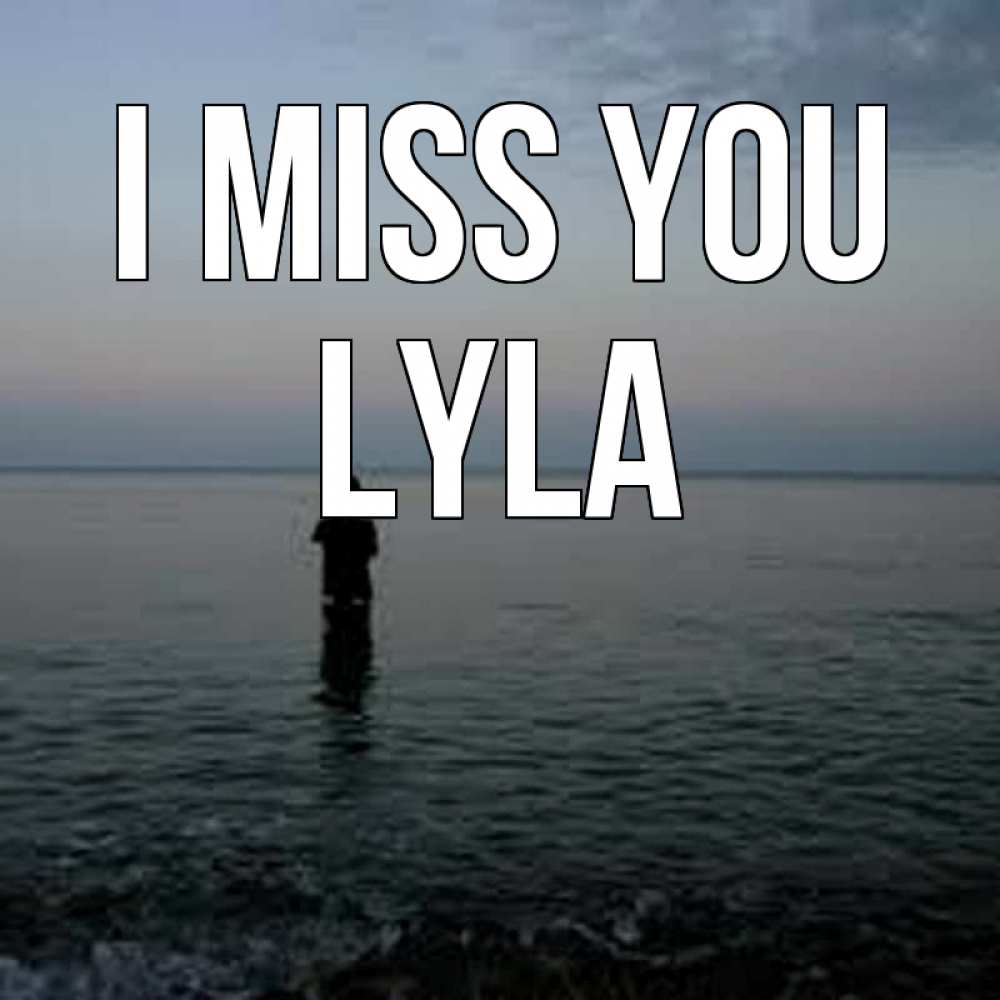 Greetings card с именем, Lyla I miss you скука Greetings with text for free download 