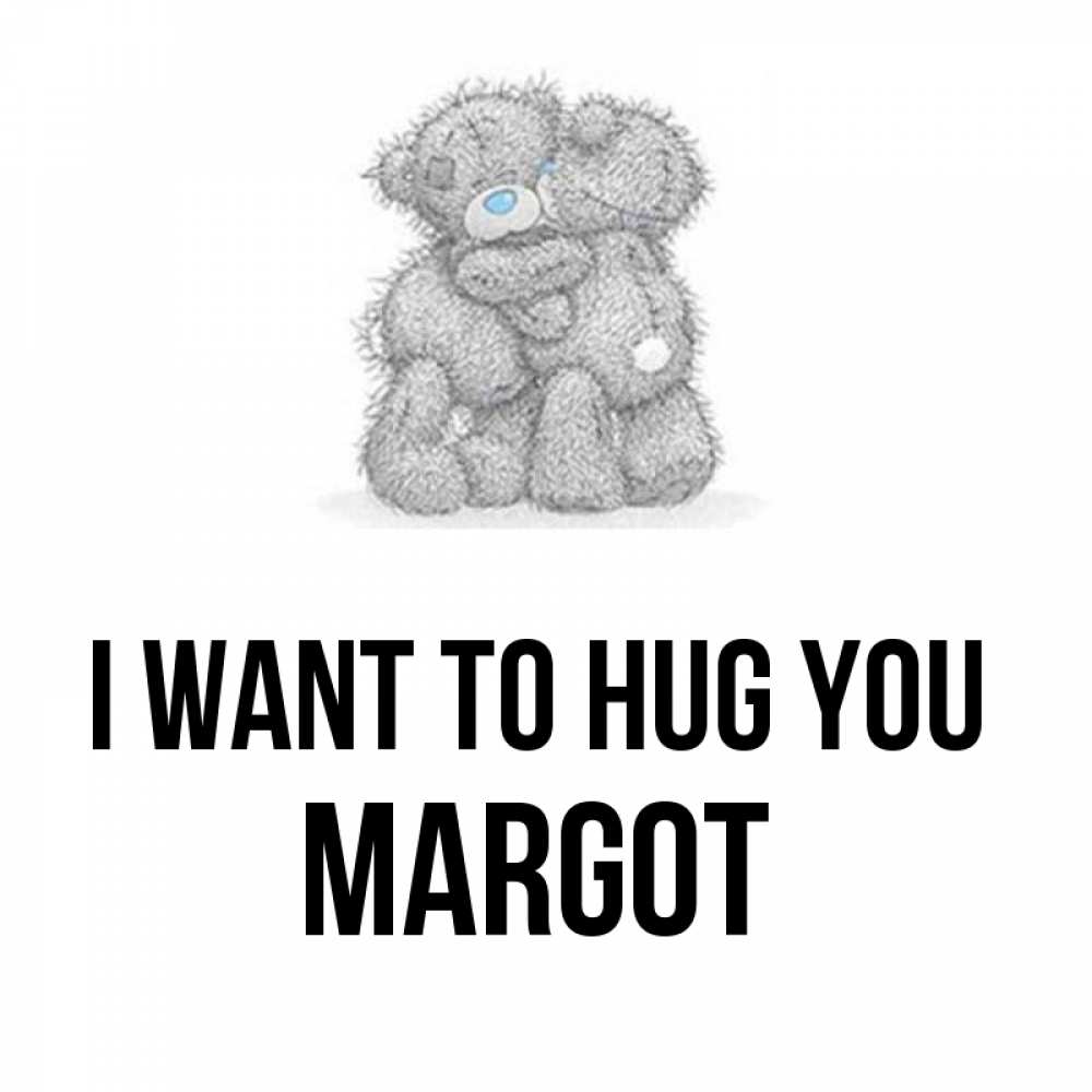 Greetings card с именем, Margot I want to hug you два теддика Greetings with text for free download 