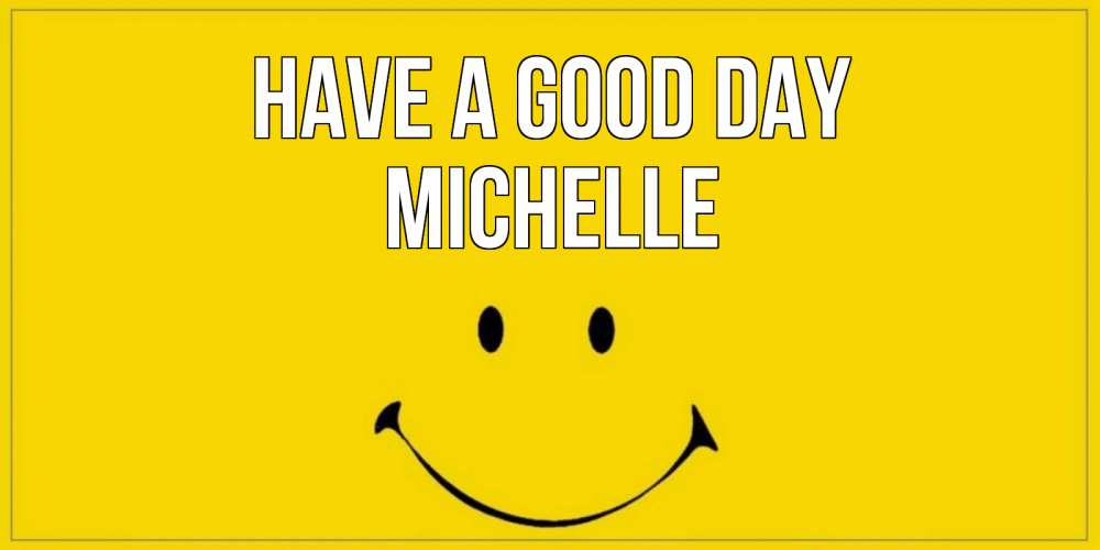 Greetings card с именем, Michelle Have a good day улыбка Greetings with text for free download 