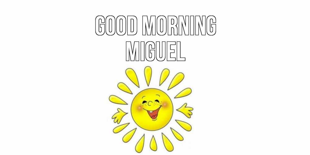 Greetings card с именем, Miguel Good morning солнце Greetings with text for free download 