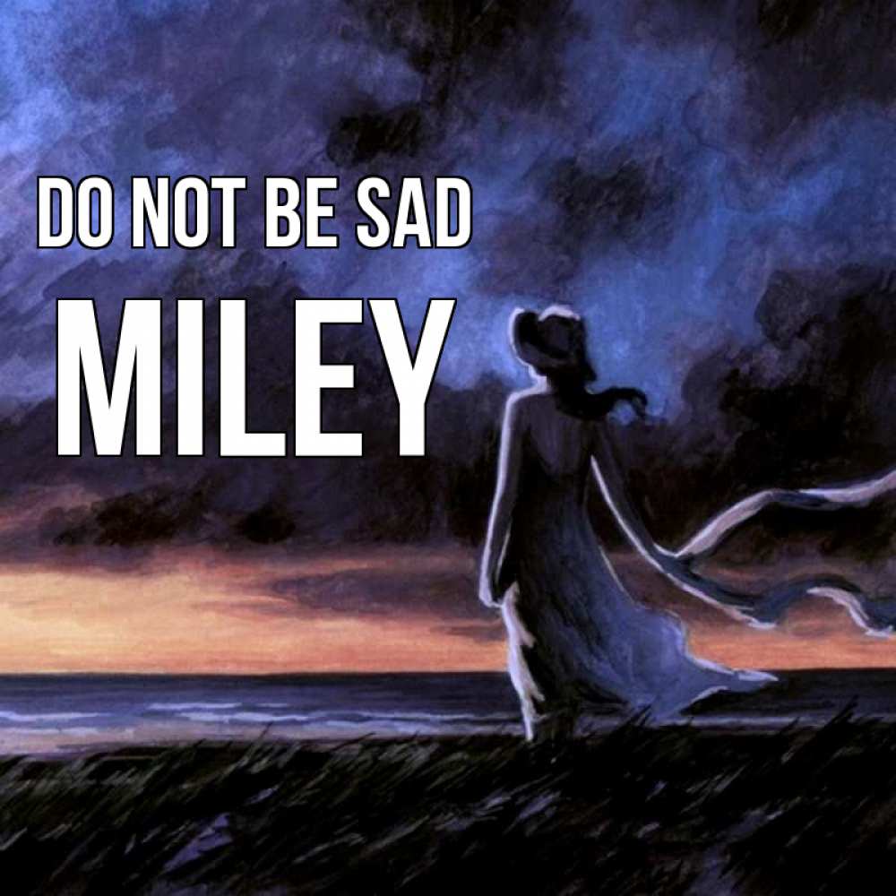 Greetings card с именем, Miley Do not be sad картина Greetings with text for free download 