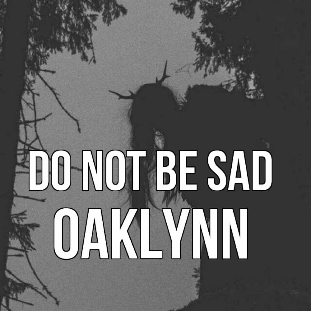 Greetings card с именем, Oaklynn Do not be sad чудище лесное Greetings with text for free download 