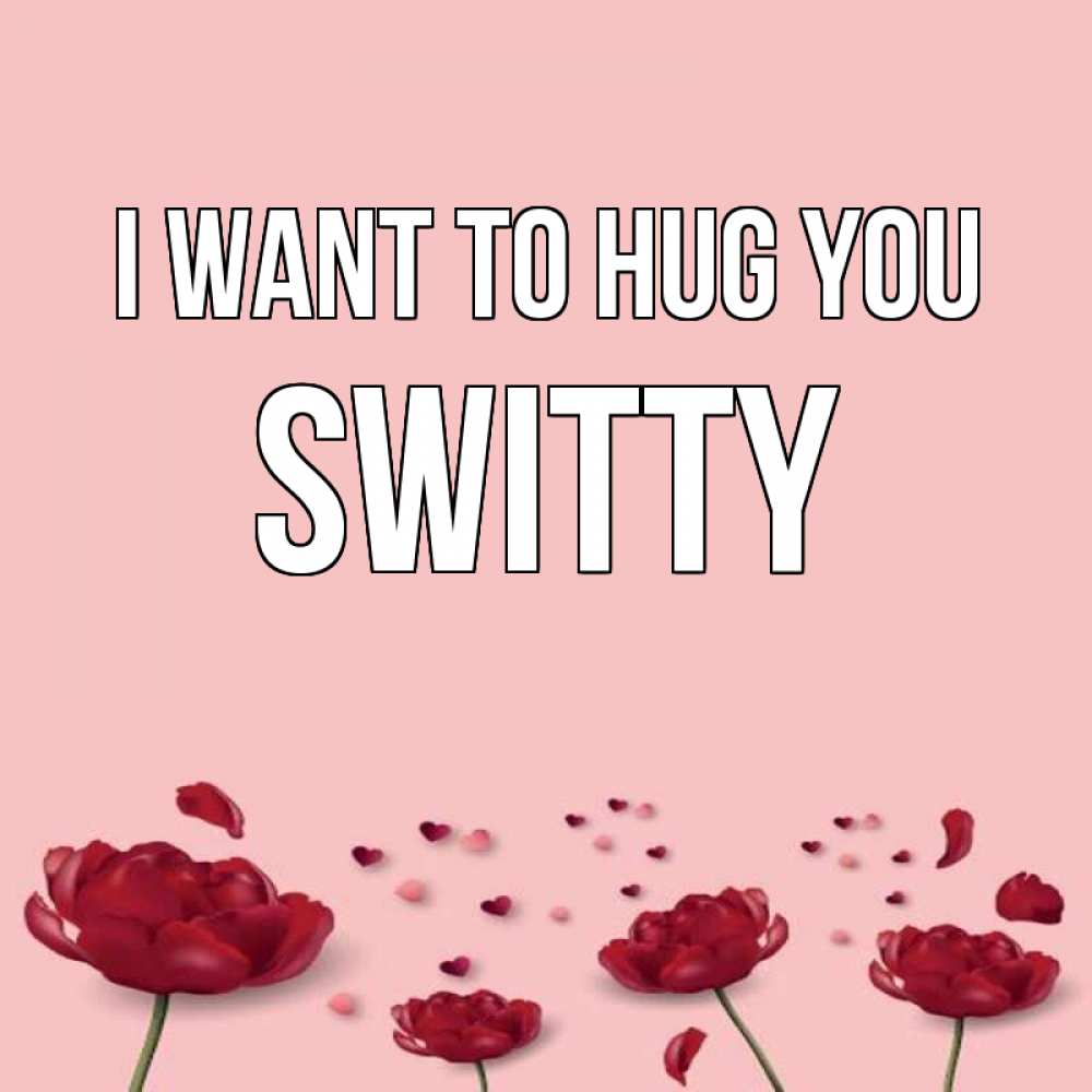 Greetings card с именем, switty I want to hug you бесплатно Greetings with text for free download 