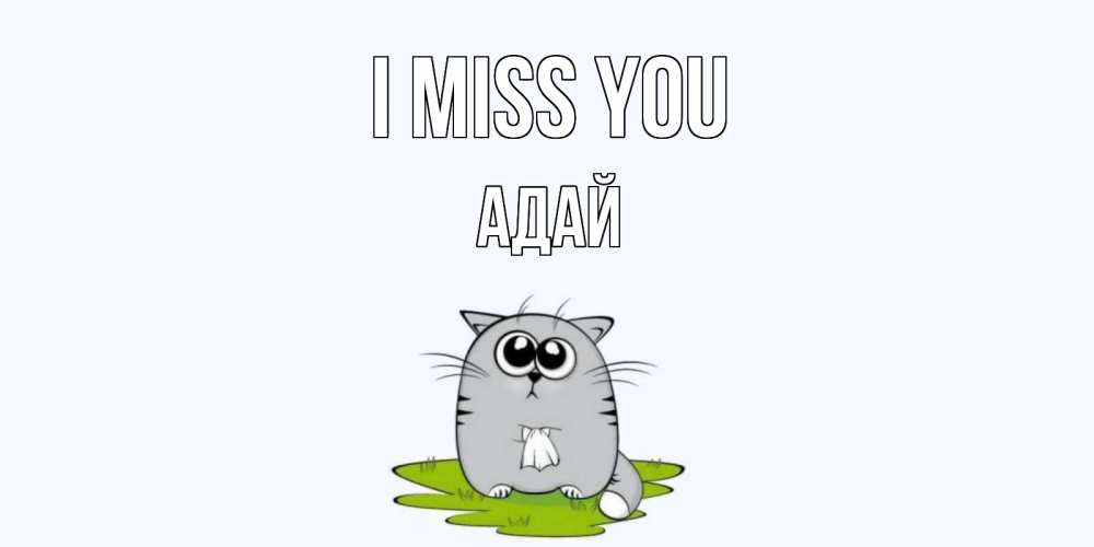 Greetings card с именем, Адай I miss you открытки с котиками я по тебе скучаю с именем Greetings with text for free download 