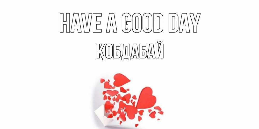 Greetings card с именем, Қобдабай Have a good day с подписью на каждый день и пожеланием отличного дня Greetings with text for free download 
