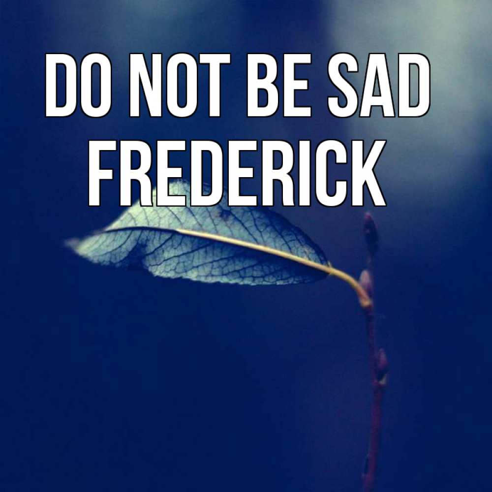 Greetings card с именем, Frederick Do not be sad растение Greetings with text for free download 