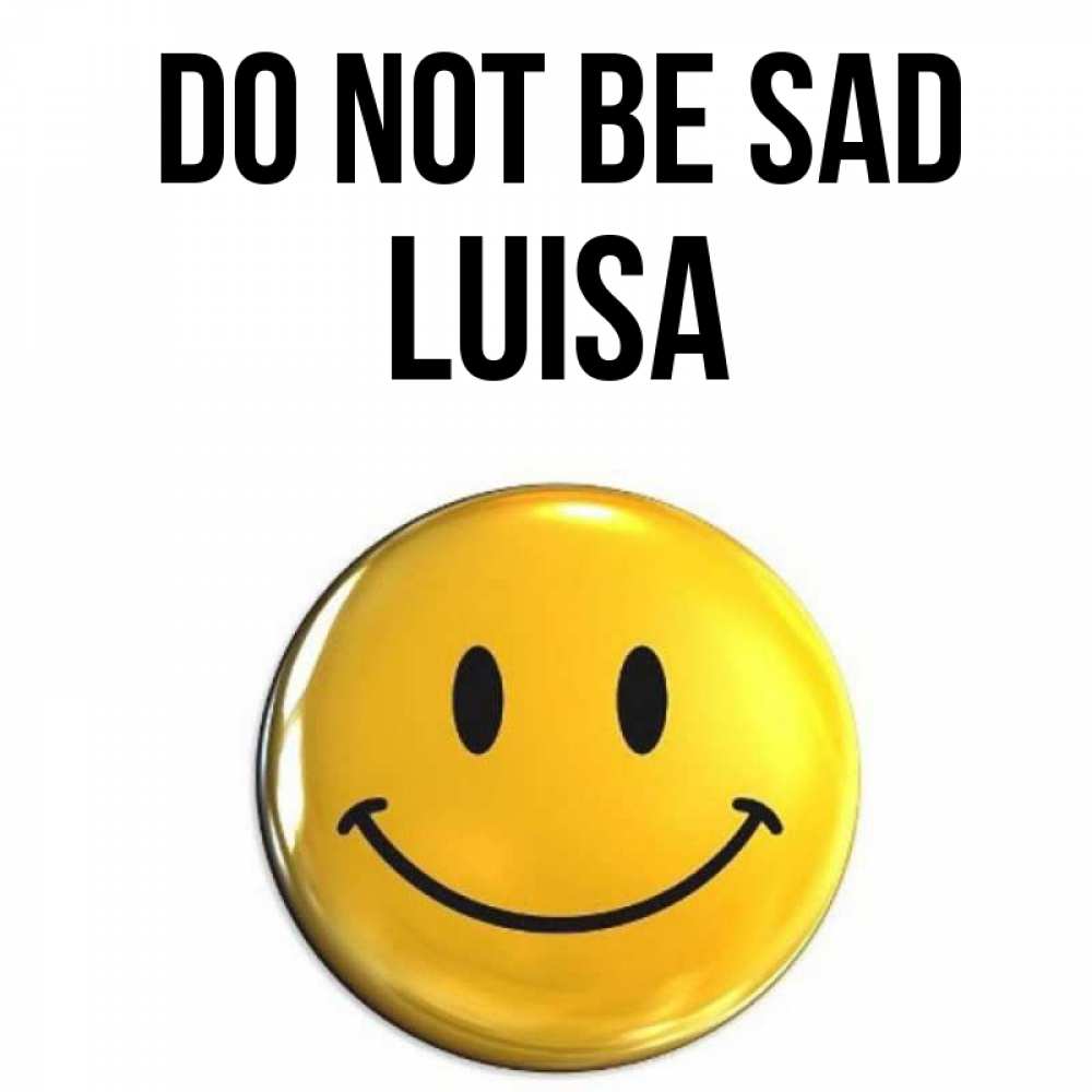 Greetings card с именем, Luisa Do not be sad желаем всем позитива Greetings with text for free download 