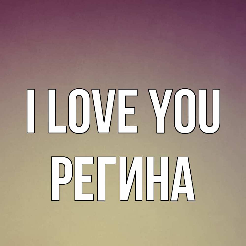 Greetings card с именем, Регина I love you для любимой Greetings with text for free download 