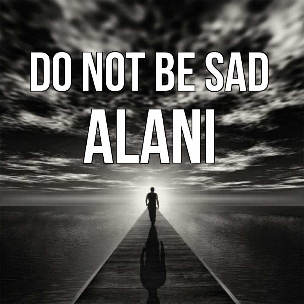 Greetings card с именем, Alani Do not be sad человек Greetings with text for free download 