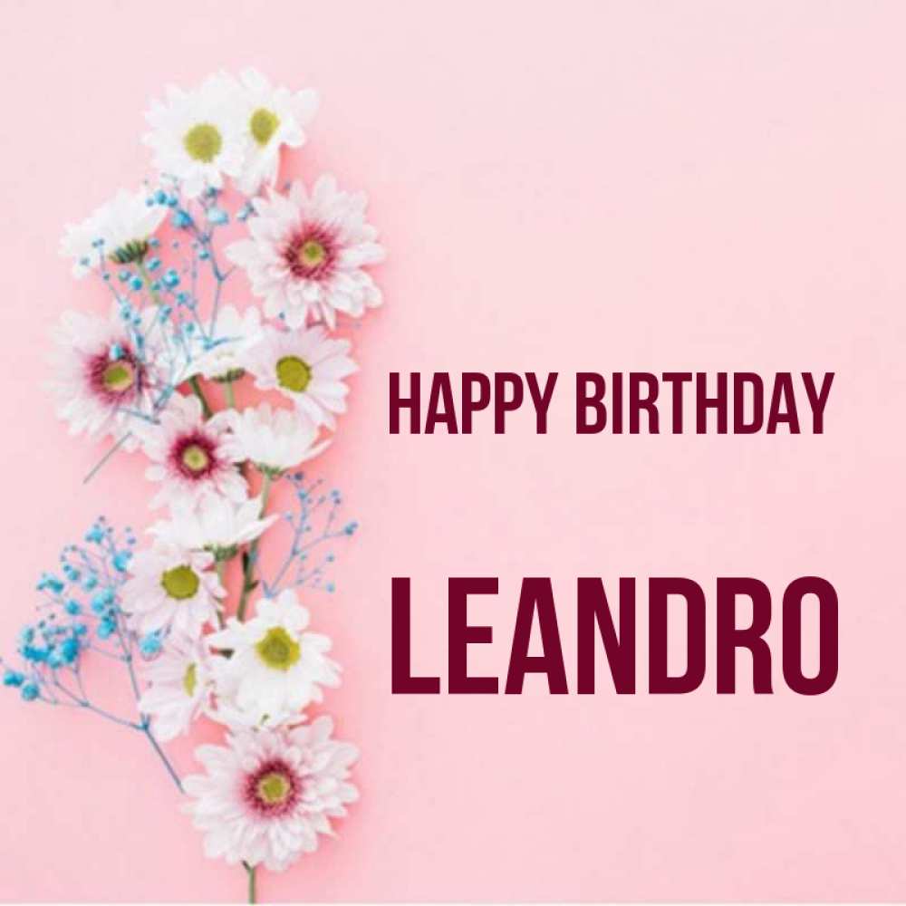Greetings card с именем, Leandro Happy Birthday Родная моя с днем рождения тебя картинка с цветами белыми и голубыми Greetings with text for free download 