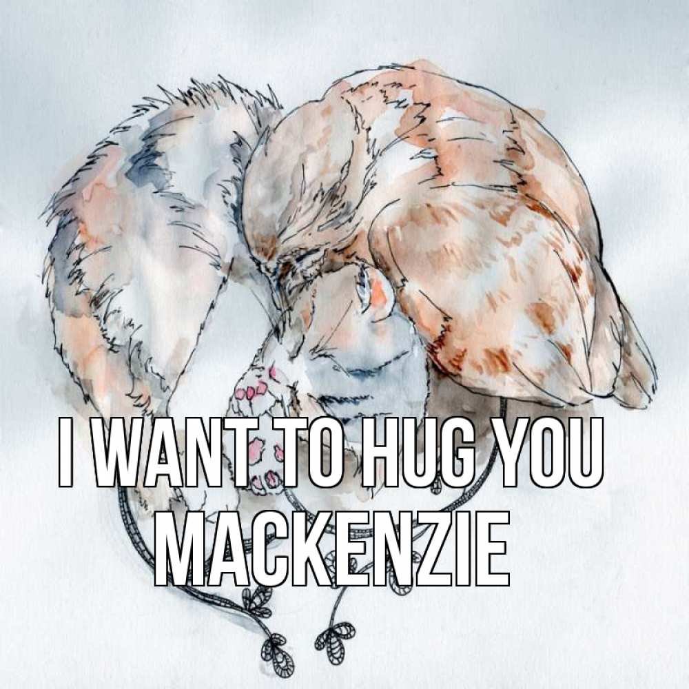 Greetings card с именем, Mackenzie I want to hug you можно быть вместе даже когда очень разные Greetings with text for free download 