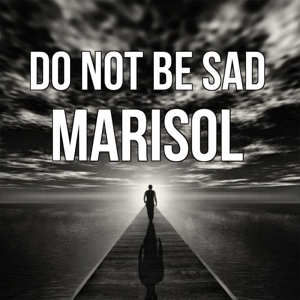 Greetings card с именем, Marisol Do not be sad человек Greetings with text for free download 