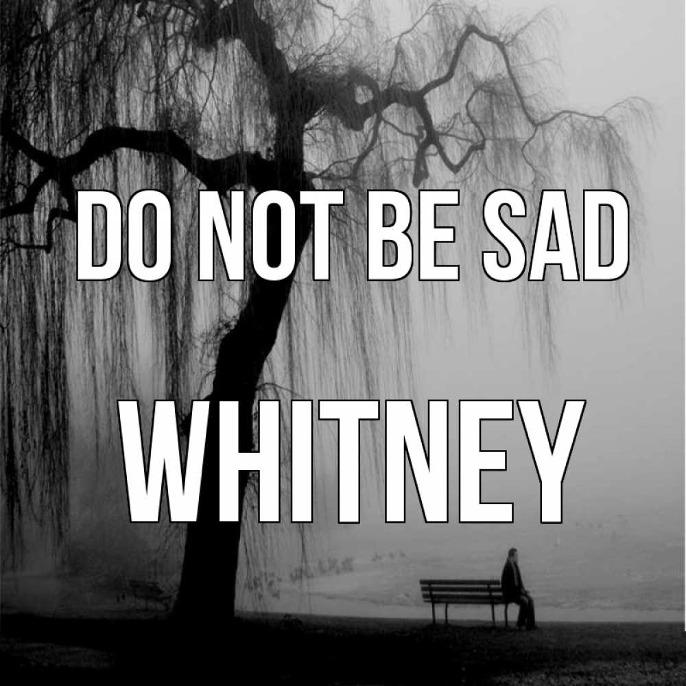 Greetings card с именем, Whitney Do not be sad висящие ветки дерева и лавочка под деревом Greetings with text for free download 