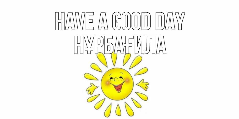 Greetings card с именем, НҰРБАҒИЛА Have a good day открытка на каждый день Greetings with text for free download 