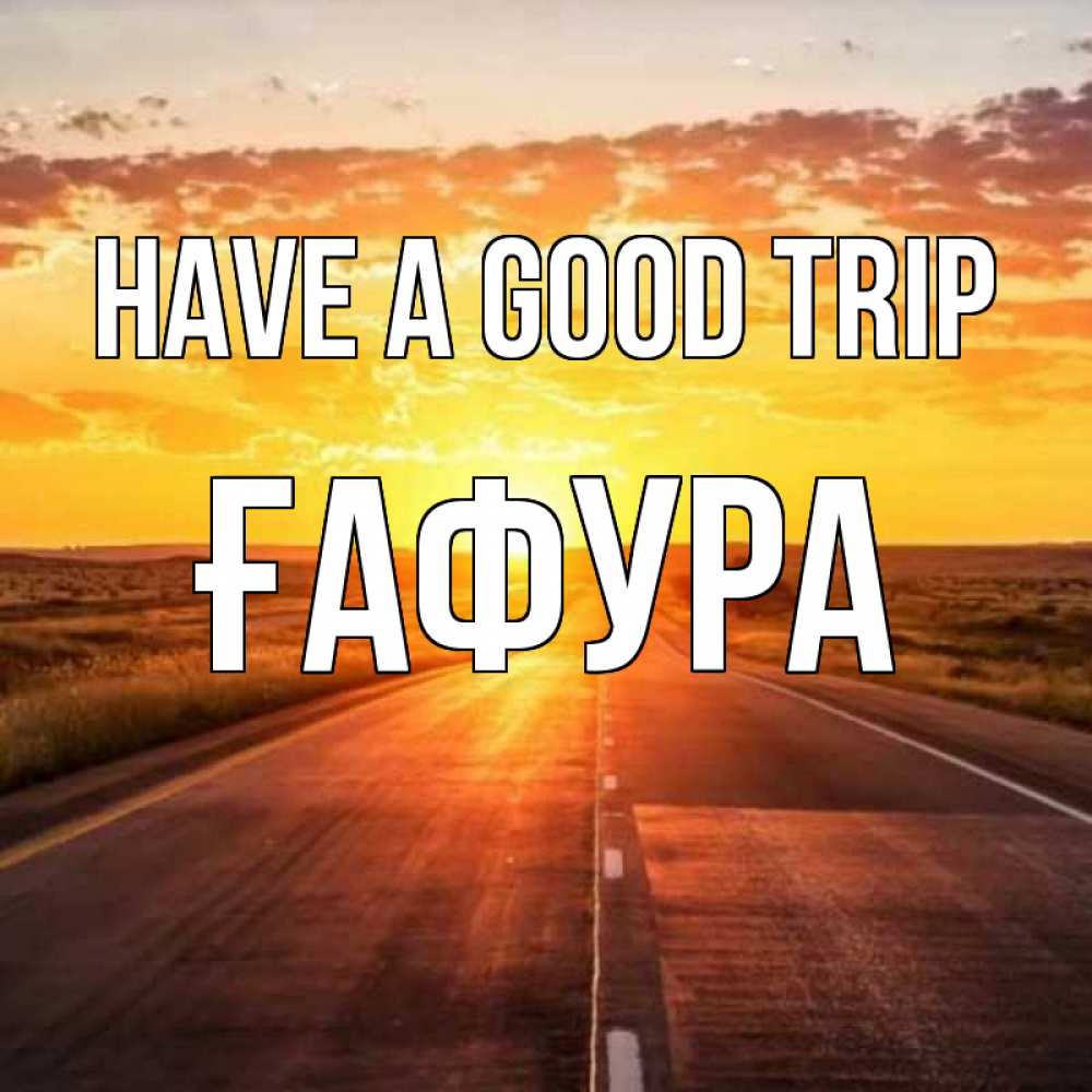 Greetings card с именем, ҒАФУРА Have a good trip солнечный свет, закат Greetings with text for free download 
