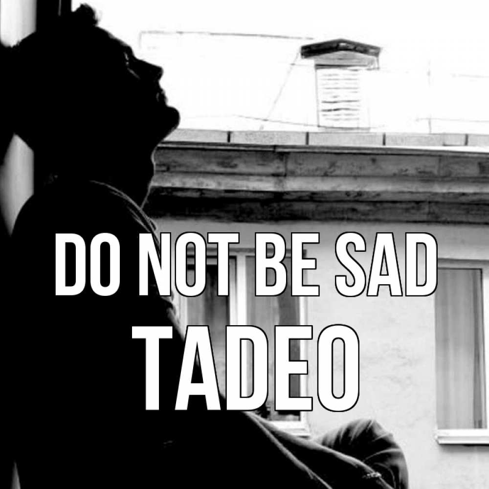 Greetings card с именем, Tadeo Do not be sad старый дом Greetings with text for free download 