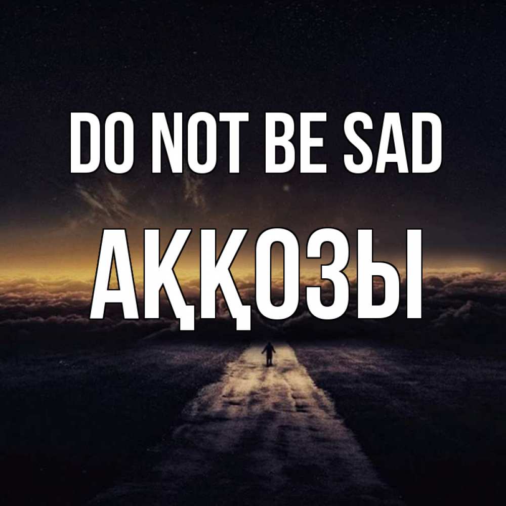 Greetings card с именем, Аққозы Do not be sad дорога в никуда Greetings with text for free download 