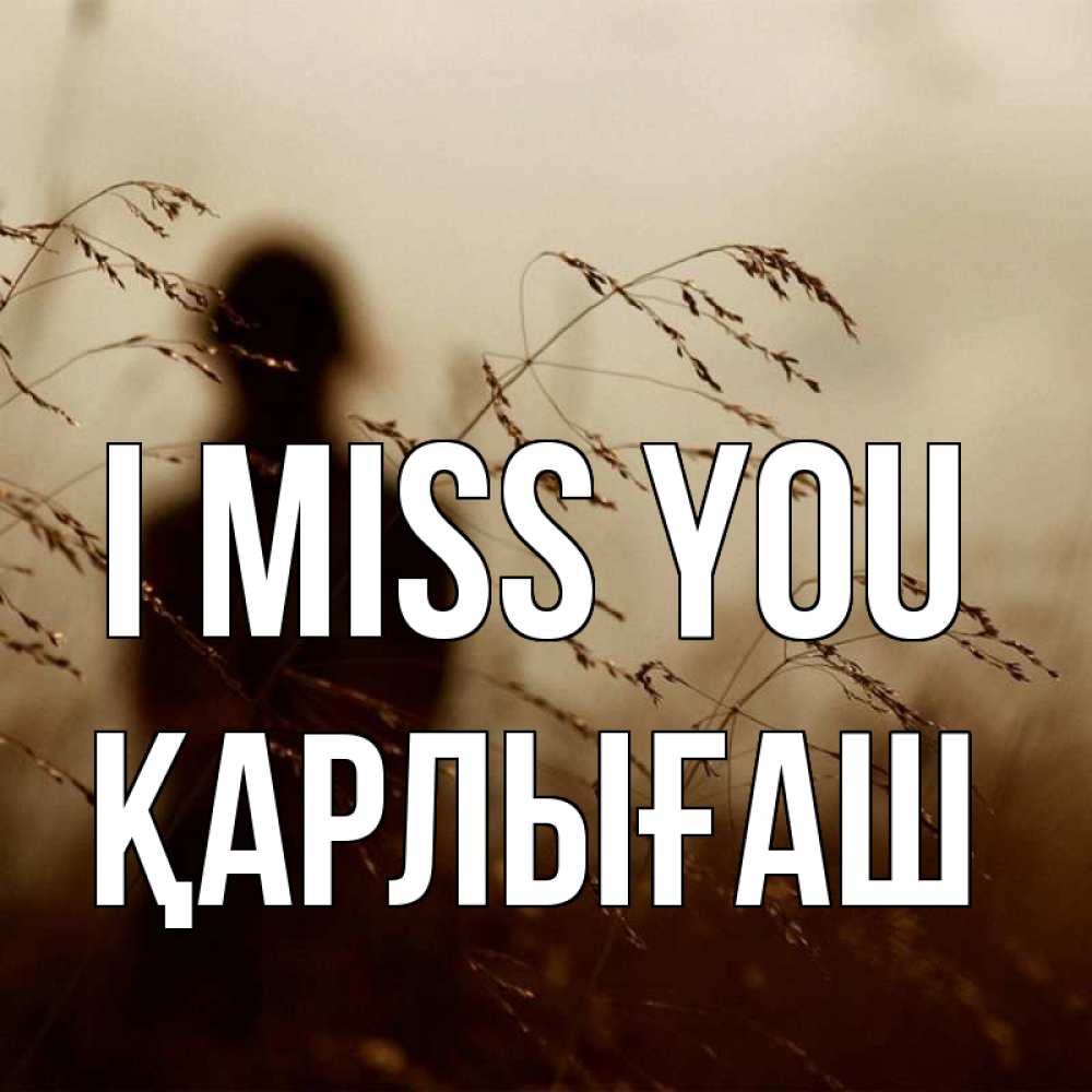 Greetings card с именем, ҚАРЛЫҒАШ I miss you силуэт девушки Greetings with text for free download 