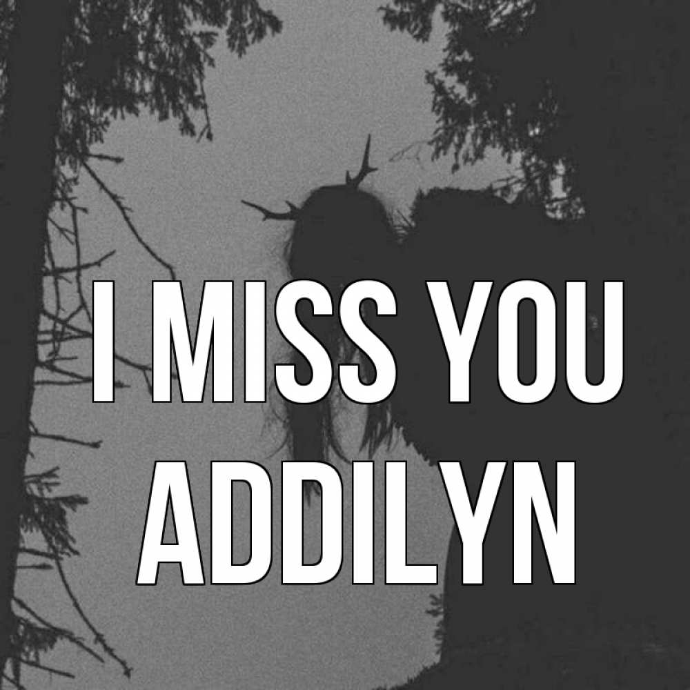 Greetings card с именем, Addilyn I miss you пугаю Greetings with text for free download 