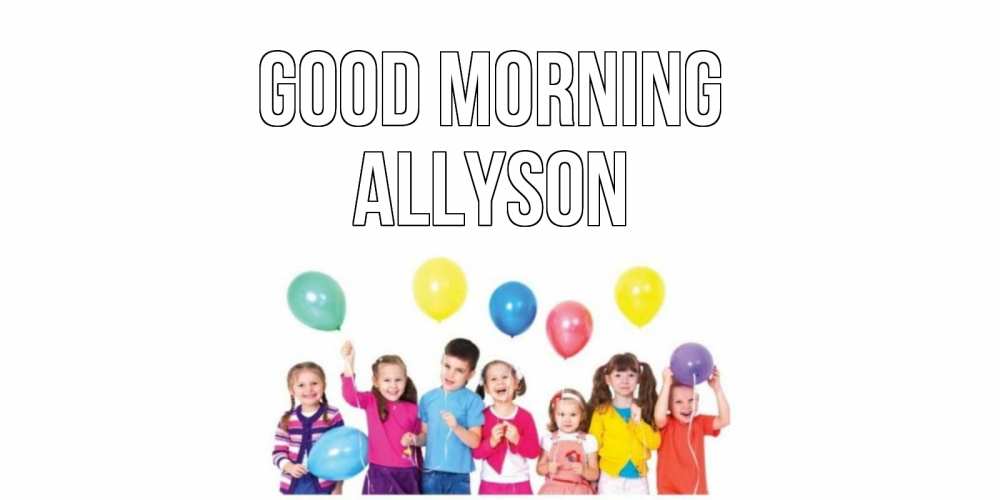 Greetings card с именем, Allyson Good morning веселье Greetings with text for free download 