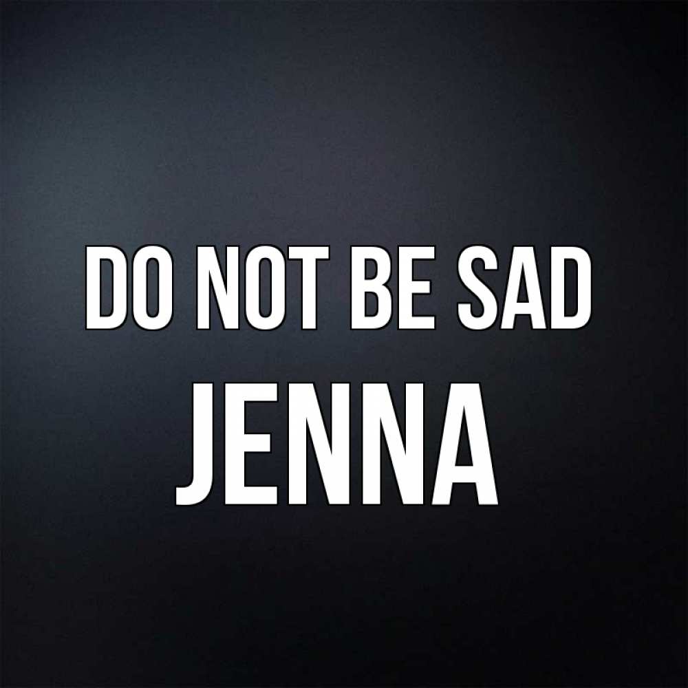Greetings card с именем, Jenna Do not be sad Градиент серый Greetings with text for free download 