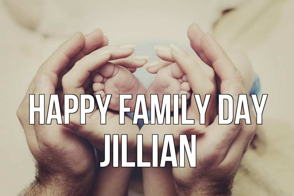 Greetings card с именем, Jillian happy family day Семья, малыш, руки Greetings with text for free download 