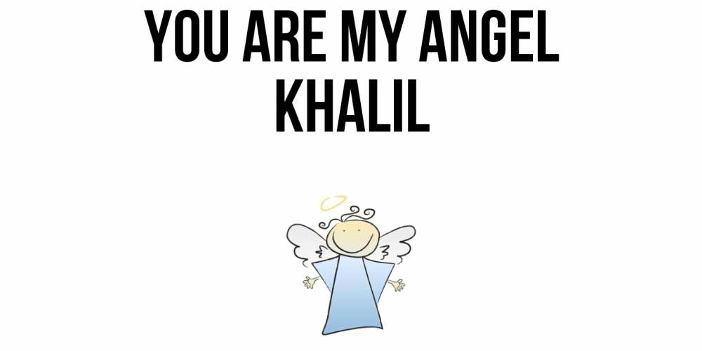 Greetings card с именем, Khalil You are my angel ангел Greetings with text for free download 
