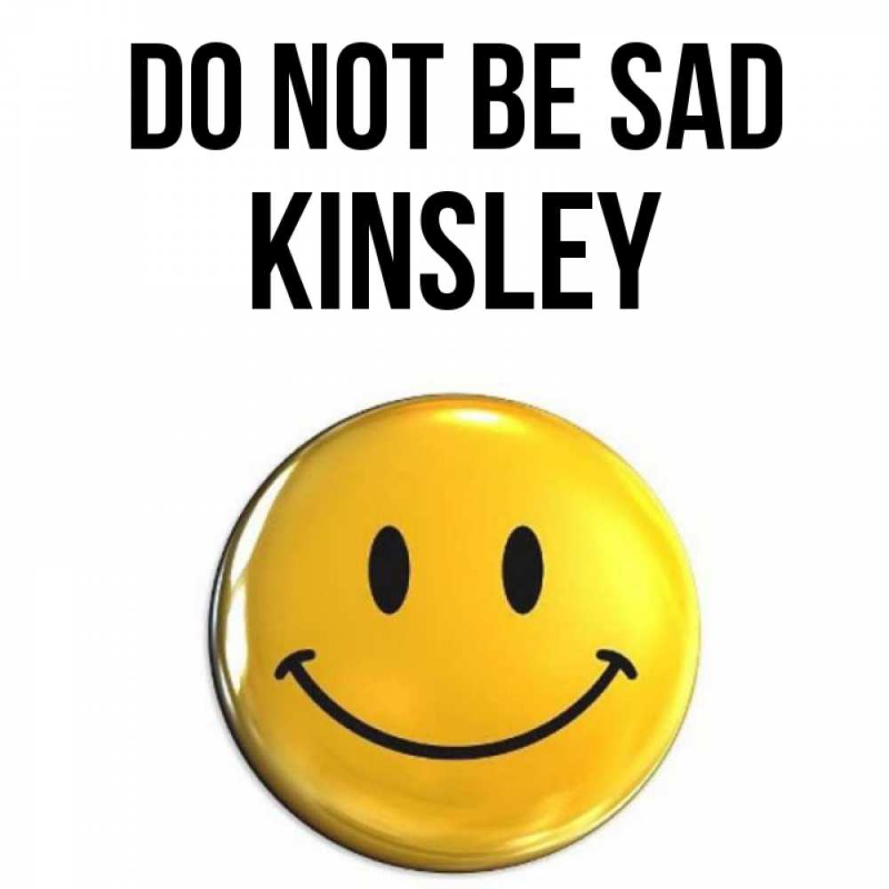 Greetings card с именем, Kinsley Do not be sad желаем всем позитива Greetings with text for free download 
