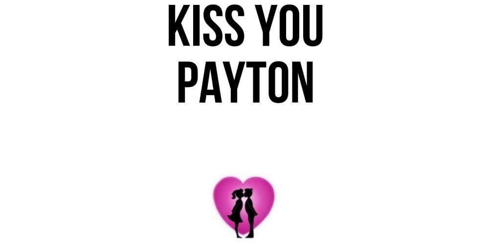 Greetings card с именем, Payton Kiss you поцелуй Greetings with text for free download 