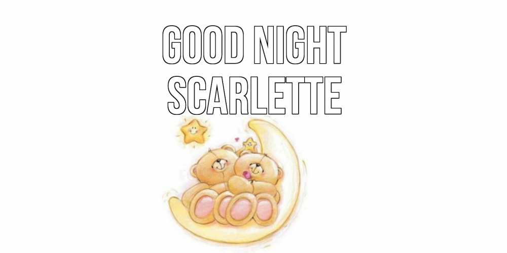 Greetings card с именем, Scarlette Good night мишки, месяц Greetings with text for free download 