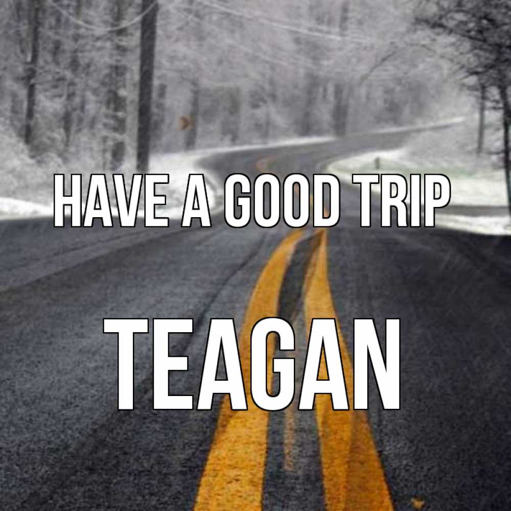 Greetings card с именем, Teagan Have a good trip хорошего вам путешествия Greetings with text for free download 