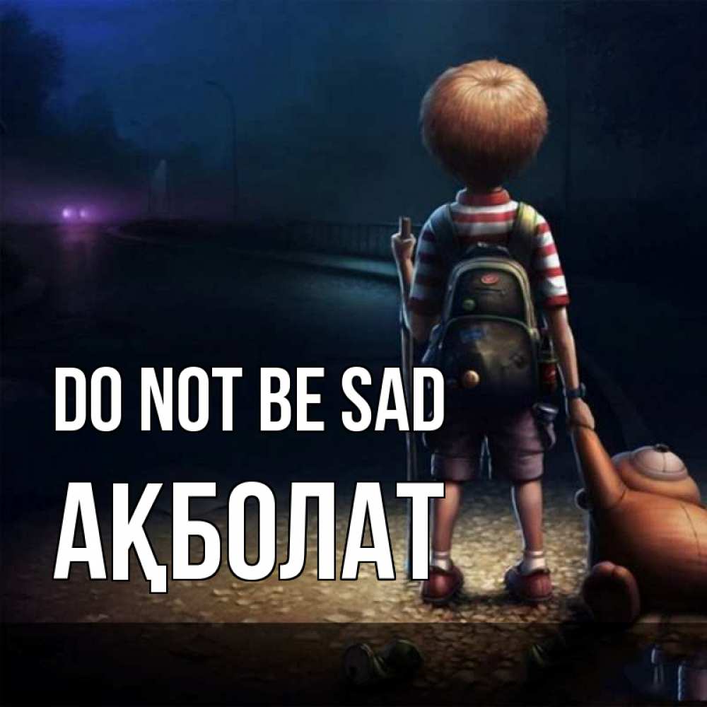 Greetings card с именем, Ақболат Do not be sad мишка рюкзак ребенок Greetings with text for free download 