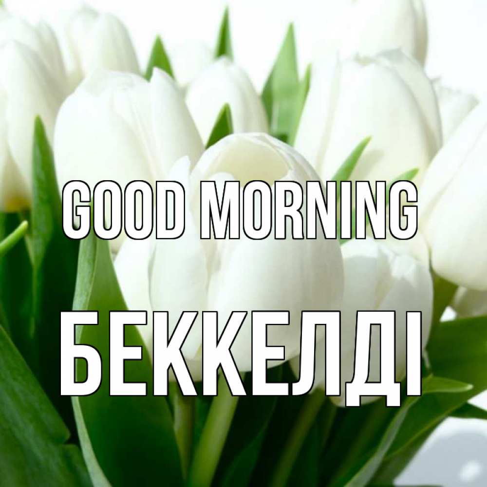 Greetings card с именем, Беккелді Good morning открытки на каждый день по именам Greetings with text for free download 